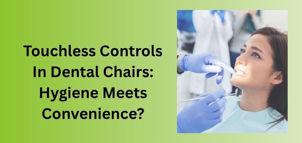 Touchless Controls In Dental Chairs Hygiene Meets Convenience